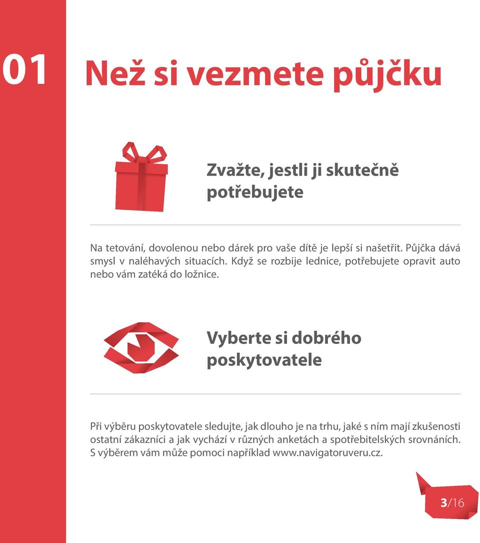 Vyberte si dobrého poskytovatele Při výběru poskytovatele sledujte, jak dlouho je na trhu, jaké s ním mají zkušenosti ostatní