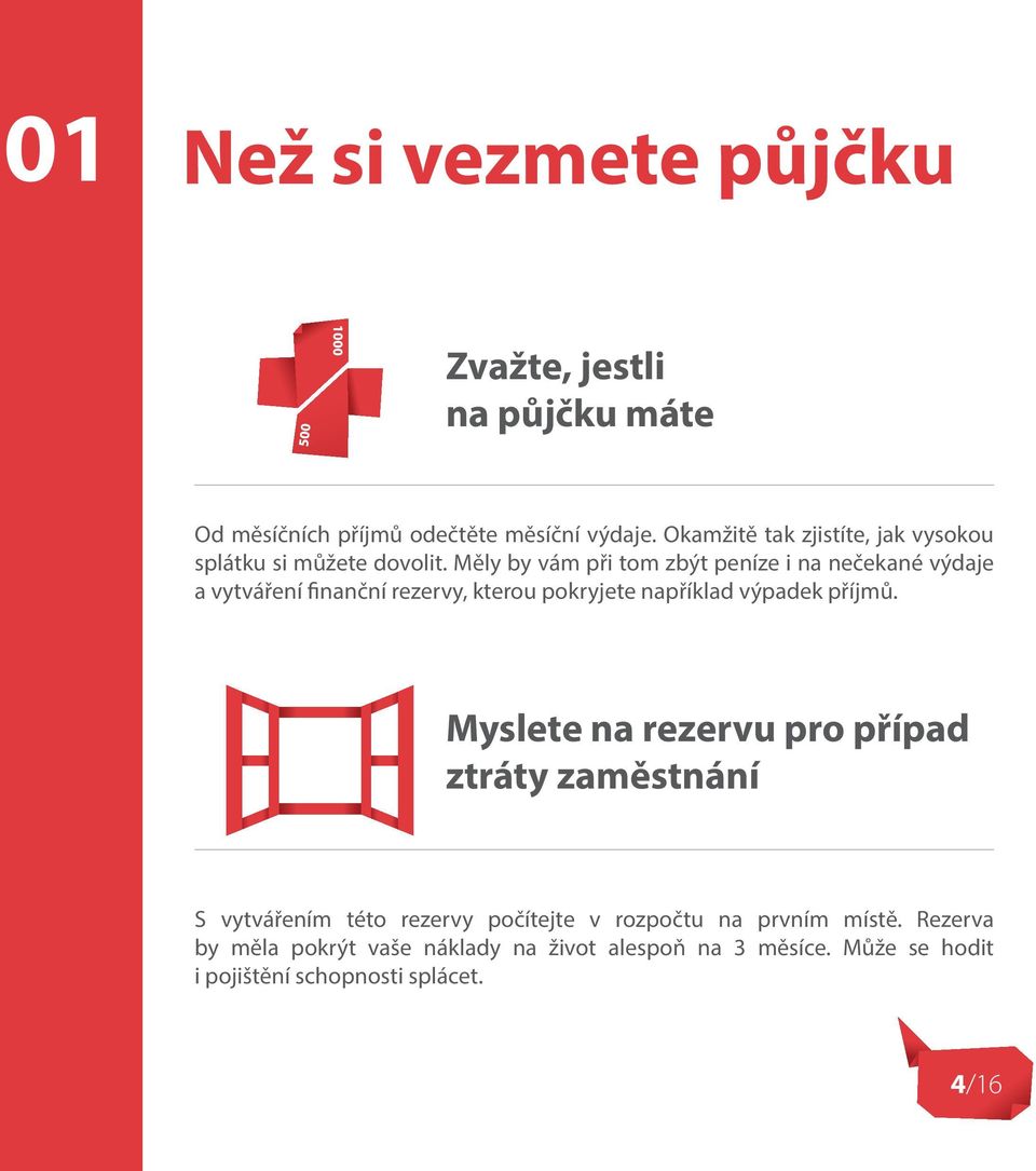 Měly by vám při tom zbýt peníze i na nečekané výdaje a vytváření finanční rezervy, kterou pokryjete například výpadek příjmů.