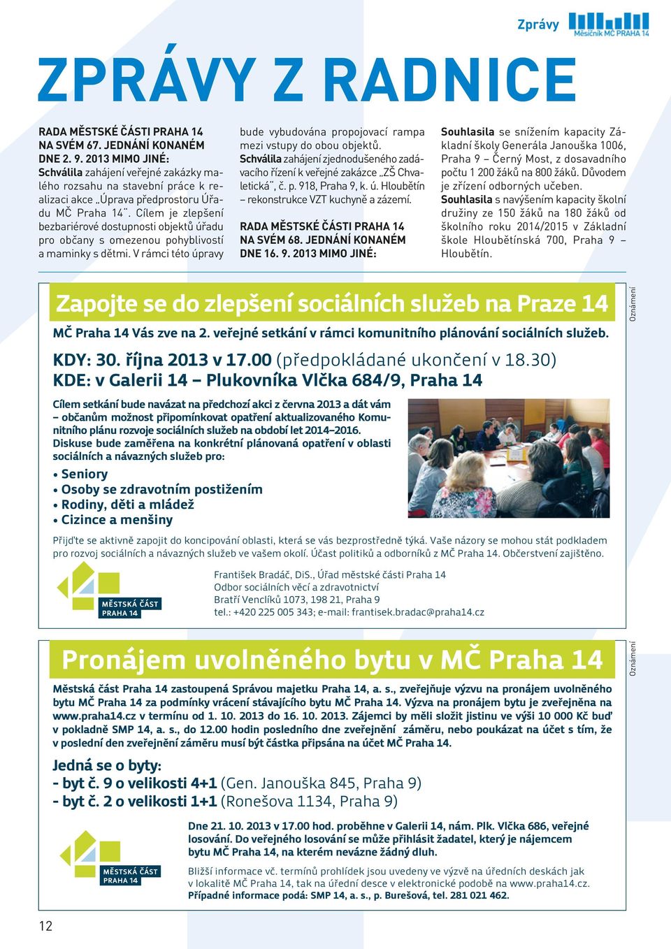 Cílem je zlepšení bezbariérové dostupnosti objektů úřadu pro občany s omezenou pohyblivostí a maminky s dětmi. V rámci této úpravy bude vybudována propojovací rampa mezi vstupy do obou objektů.