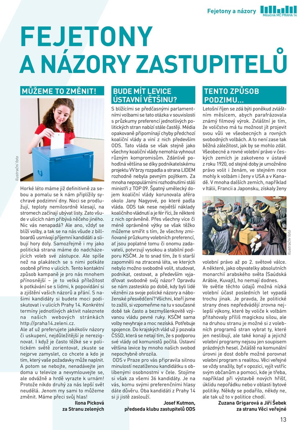 Ale ano, vždyť se blíží volby, a tak se na nás všude z bill - boardů usmívají příjemní kandidáti a slibují hory doly. Samozřejmě i my jako politická strana máme do nadcházejících voleb své zástupce.