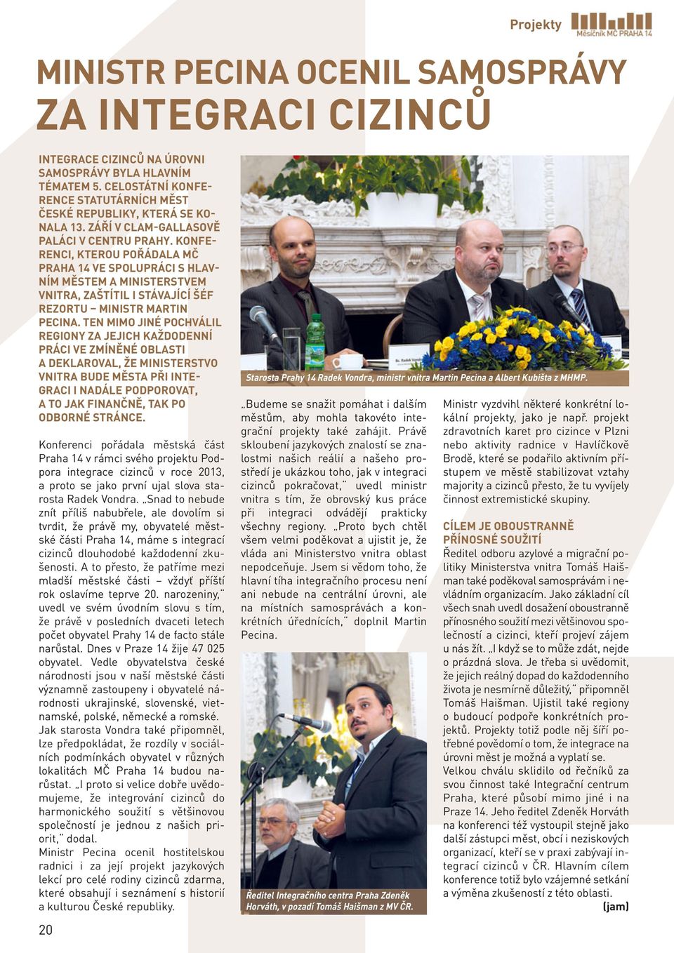 KONFE- RENCI, KTEROU POŘÁDALA MČ PRAHA 14 VE SPOLUPRÁCI S HLAV- NÍM MĚSTEM A MINISTERSTVEM VNITRA, ZAŠTÍTIL I STÁVAJÍCÍ ŠÉF REZORTU MINISTR MARTIN PECINA.
