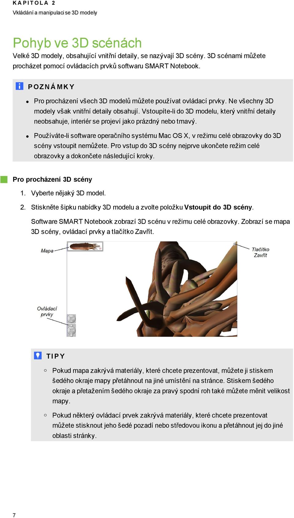 Ne všechny 3D modely však vnitřní detaily obsahují. Vstoupíte-li do 3D modelu, který vnitřní detaily neobsahuje, interiér se projeví jako prázdný nebo tmavý.