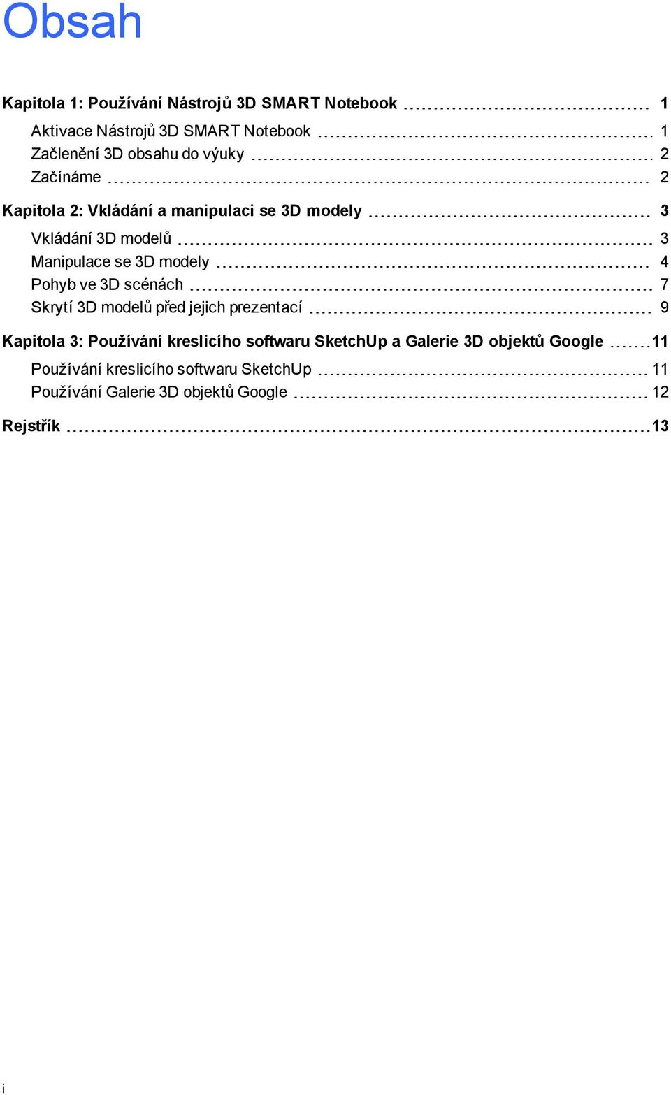 Pohyb ve 3D scénách 7 Skrytí 3D modelů před jejich prezentací 9 Kapitola 3: Používání kreslicího softwaru SketchUp a