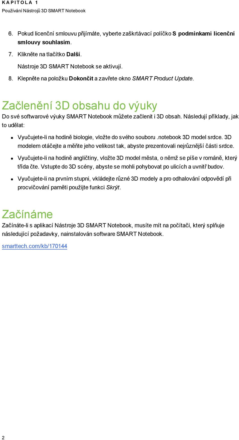 Začlenění 3D obsahu do výuky Do své softwarové výuky SMART Notebook můžete začlenit i 3D obsah. Následují příklady, jak to udělat: Vyučujete-li na hodině bioloie, vložte do svého souboru.