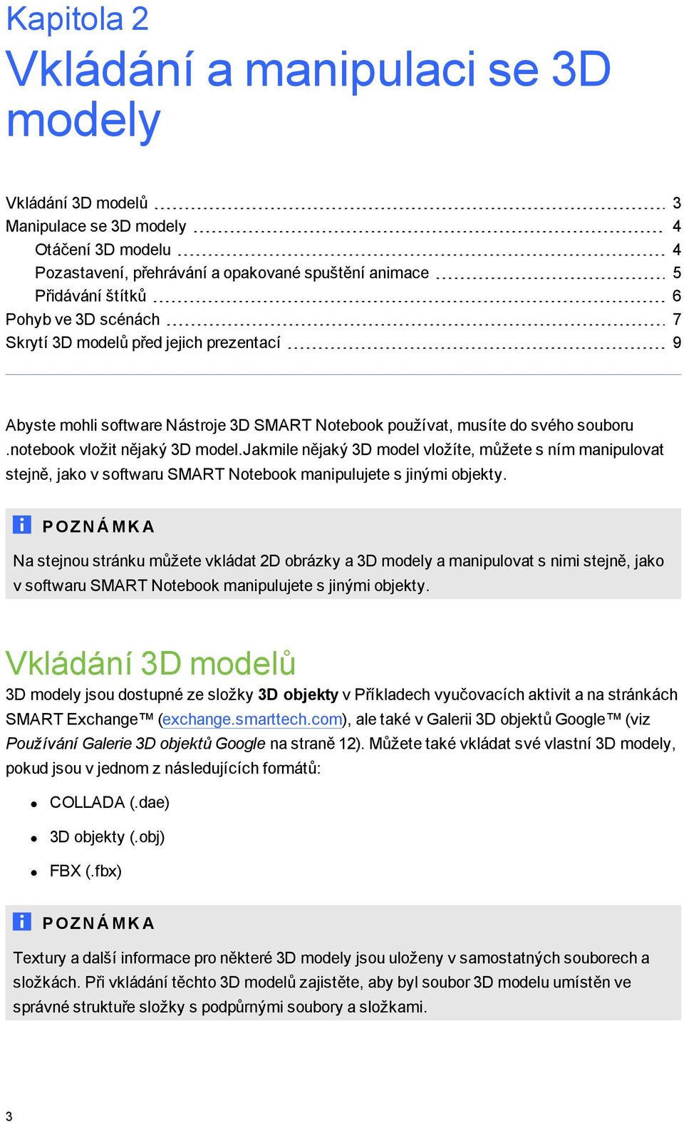 jakmile nějaký 3D model vložíte, můžete s ním manipulovat stejně, jako v softwaru SMART Notebook manipulujete s jinými objekty.