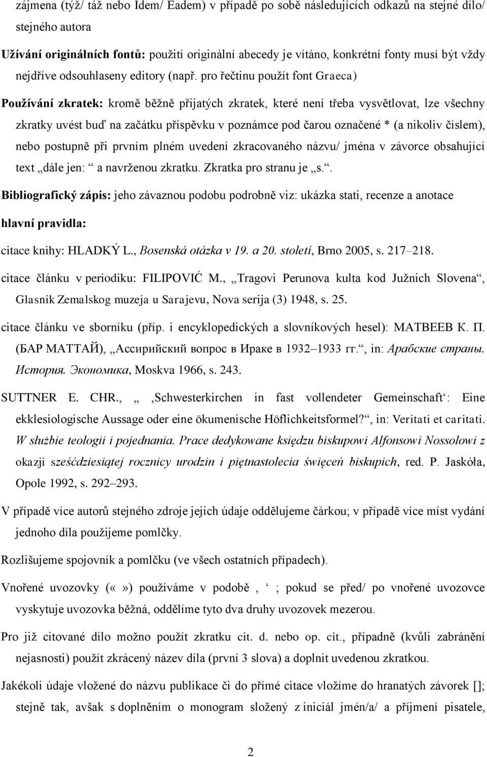 pro řečtinu použít font Graeca) Používání zkratek: kromě běžně přijatých zkratek, které není třeba vysvětlovat, lze všechny zkratky uvést buď na začátku příspěvku v poznámce pod čarou označené * (a