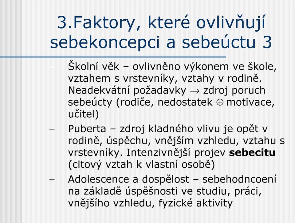 Neadekvátní požadavky zdroj poruch sebeúcty (rodiče, nedostatek motivace, učitel) Puberta zdroj kladného vlivu je opět