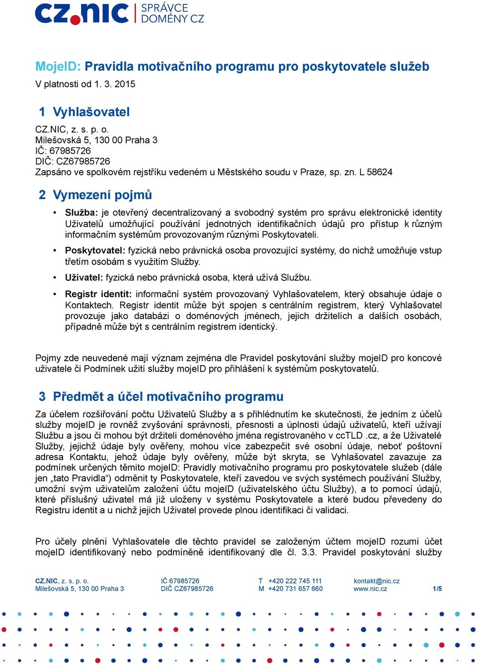 L 58624 2 Vymezení pojmů Služba: je otevřený decentralizovaný a svobodný systém pro správu elektronické identity Uživatelů umožňující používání jednotných identifikačních údajů pro přístup k různým