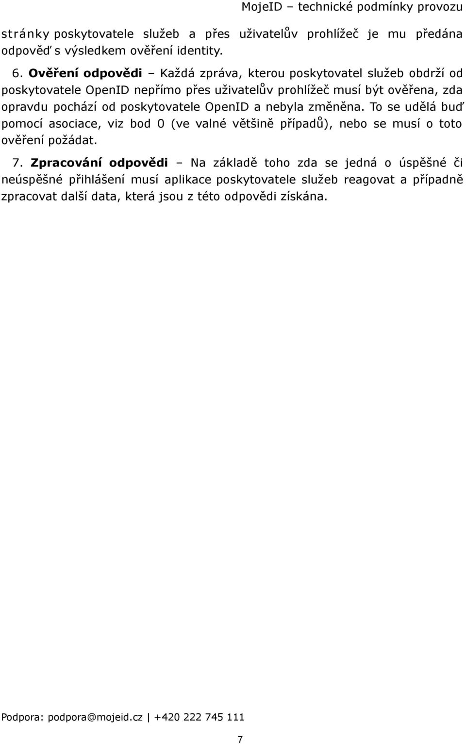 poskytovatele OpenID a nebyla změněna. To se udělá buď pomocí asociace, viz bod 0 (ve valné většině případů), nebo se musí o toto ověření požádat. 7.