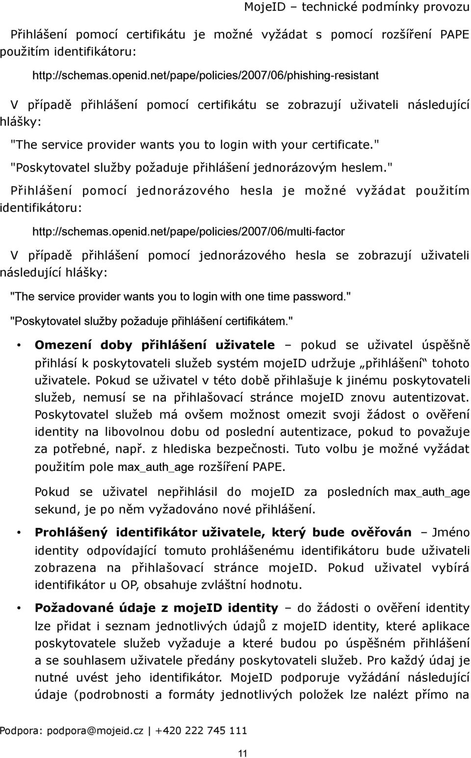 " "Poskytovatel služby požaduje přihlášení jednorázovým heslem." Přihlášení pomocí jednorázového hesla je možné vyžádat použitím identifikátoru: http://schemas.openid.