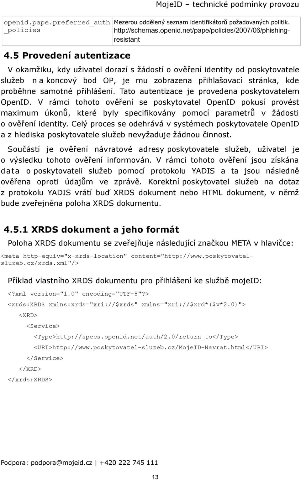 Tato autentizace je provedena poskytovatelem OpenID. V rámci tohoto ověření se poskytovatel OpenID pokusí provést maximum úkonů, které byly specifikovány pomocí parametrů v žádosti o ověření identity.