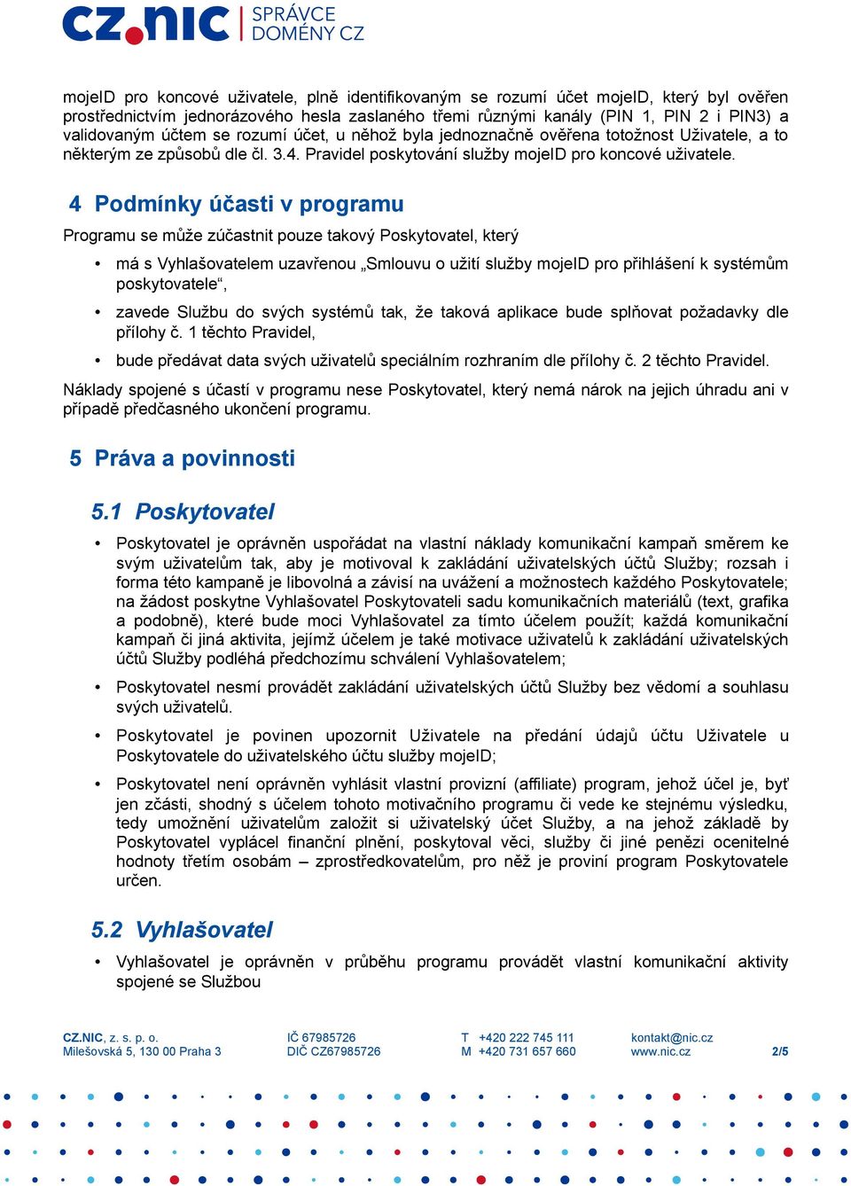4 Podmínky účasti v programu Programu se může zúčastnit pouze takový Poskytovatel, který má s Vyhlašovatelem uzavřenou Smlouvu o užití služby mojeid pro přihlášení k systémům poskytovatele, zavede