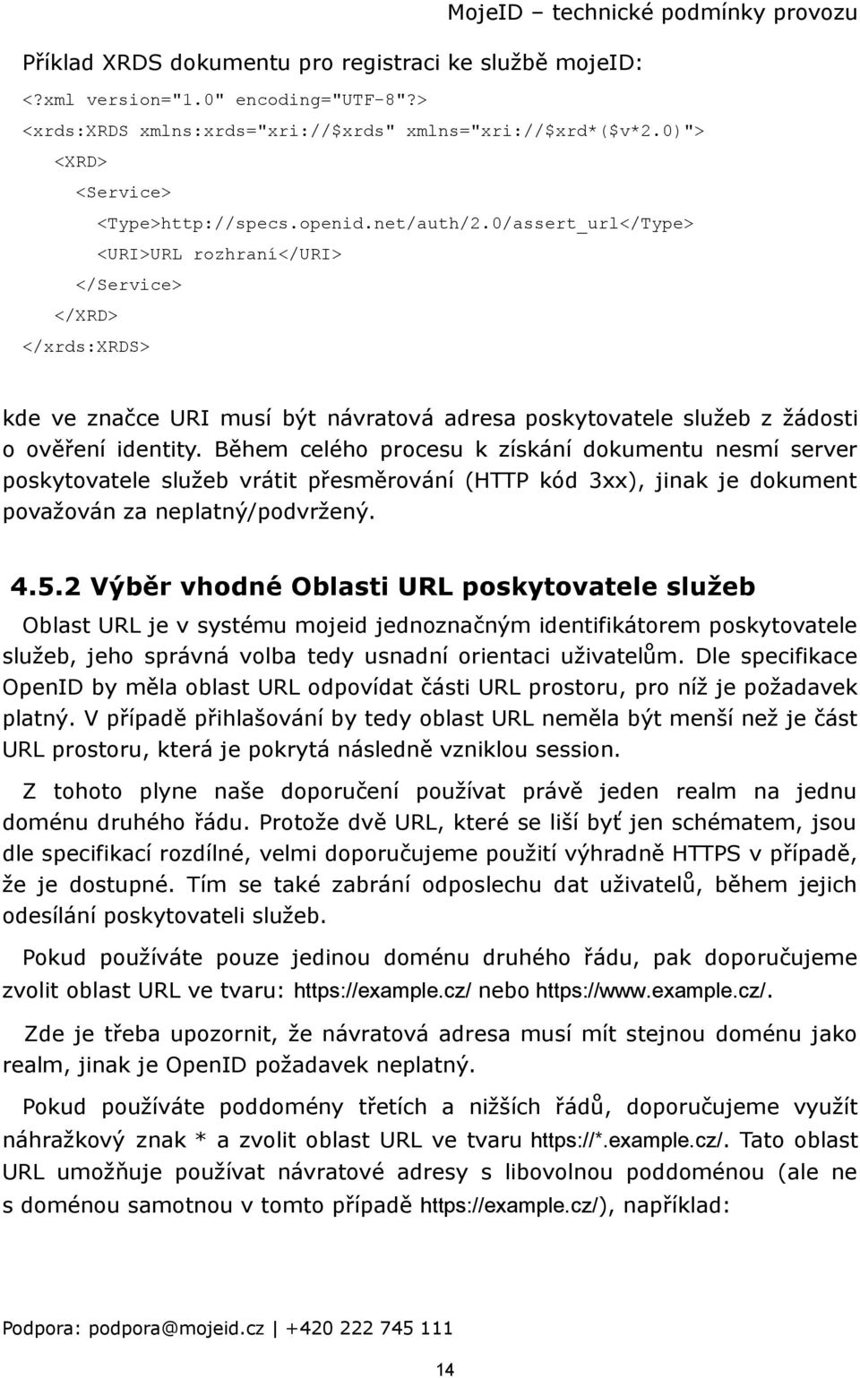 0/assert_url</Type> <URI>URL rozhraní</uri> </Service> </XRD> </xrds:xrds> kde ve značce URI musí být návratová adresa poskytovatele služeb z žádosti o ověření identity.