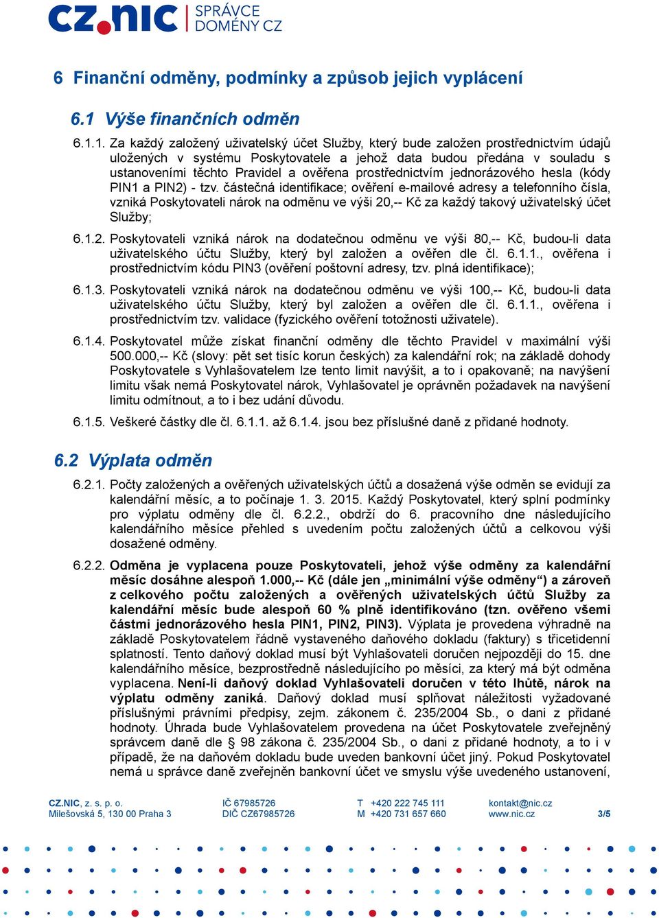 1. Za každý založený uživatelský účet Služby, který bude založen prostřednictvím údajů uložených v systému Poskytovatele a jehož data budou předána v souladu s ustanoveními těchto Pravidel a ověřena