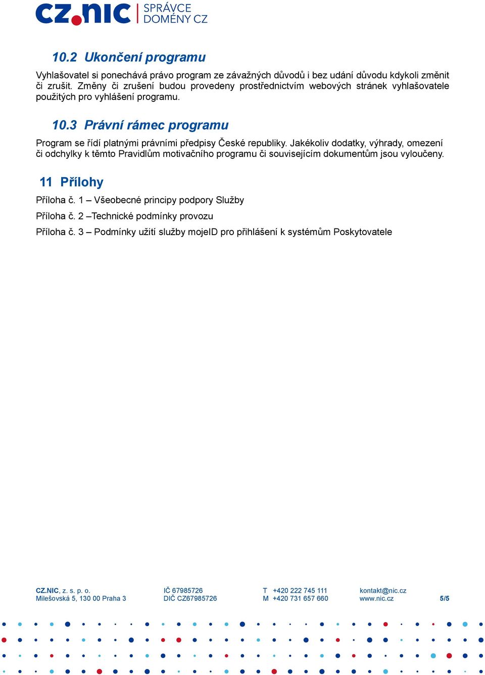 3 Právní rámec programu Program se řídí platnými právními předpisy České republiky.