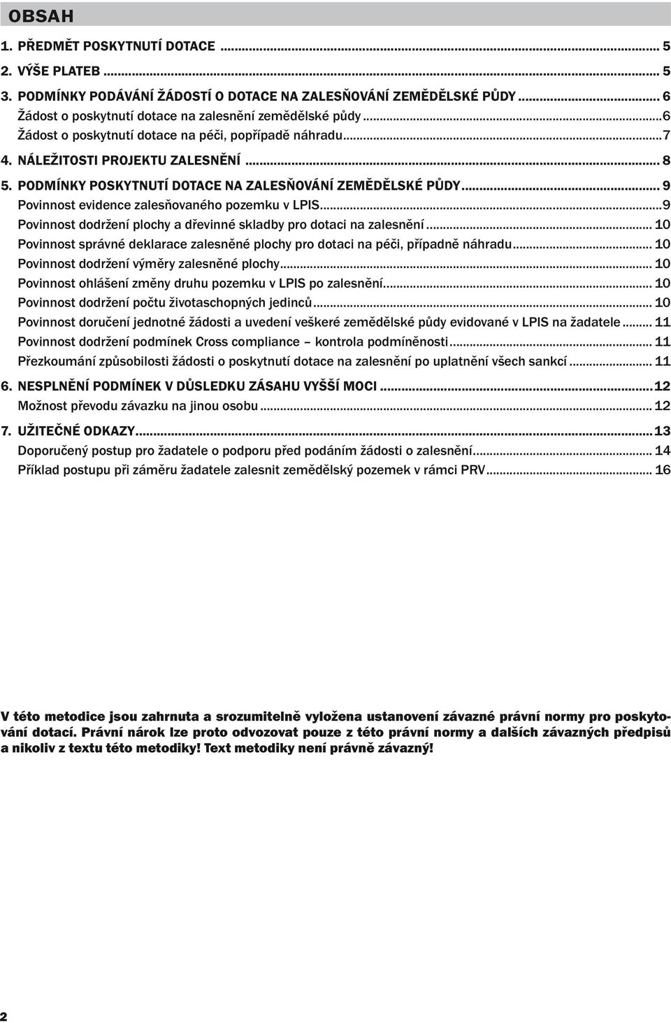 .. 9 Povinnost evidence zalesňovaného pozemku v LPIS...9 Povinnost dodržení plochy a dřevinné skladby pro dotaci na zalesnění.