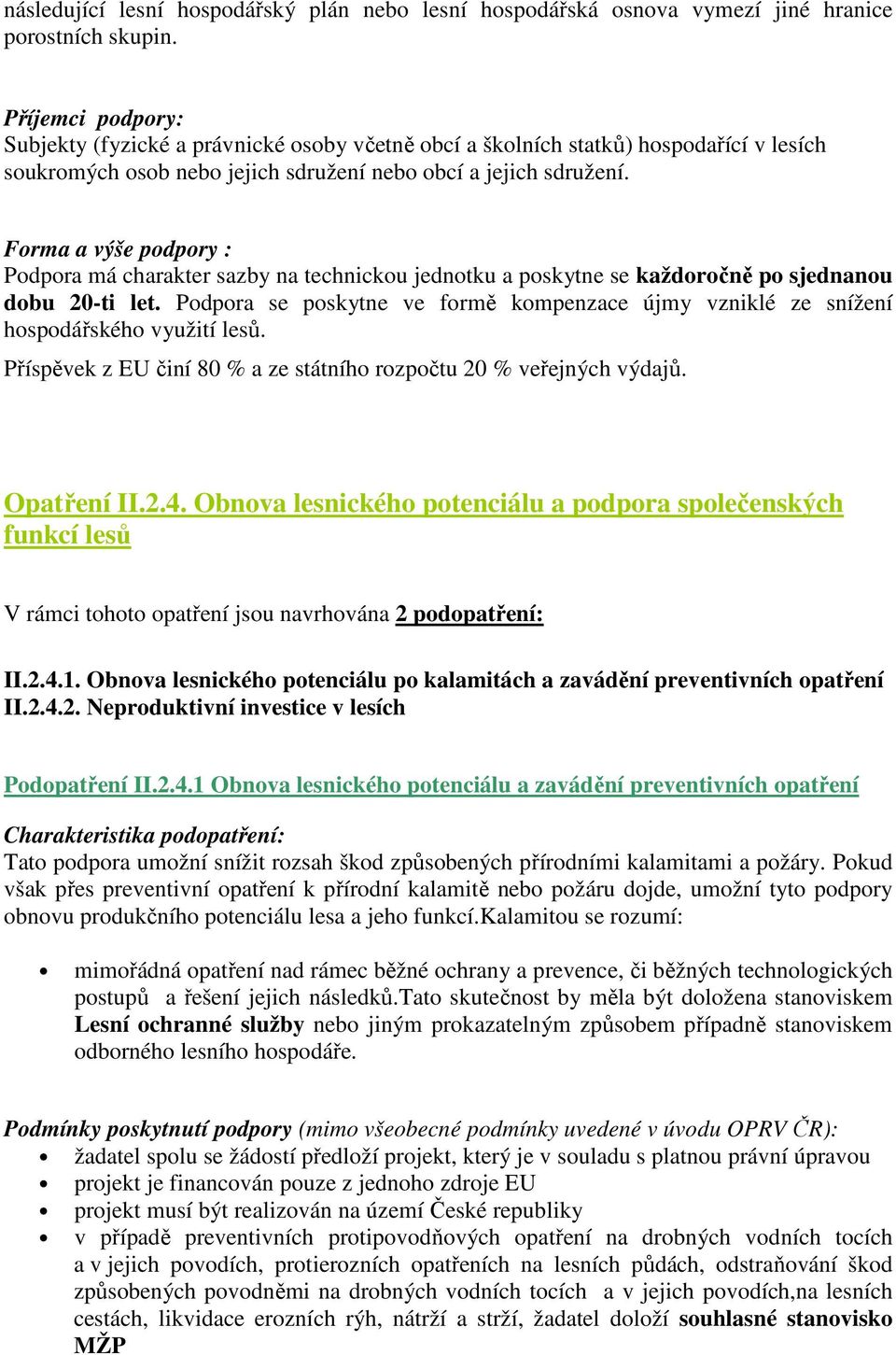 Forma a výše podpory : Podpora má charakter sazby na technickou jednotku a poskytne se každoročně po sjednanou dobu 20-ti let.