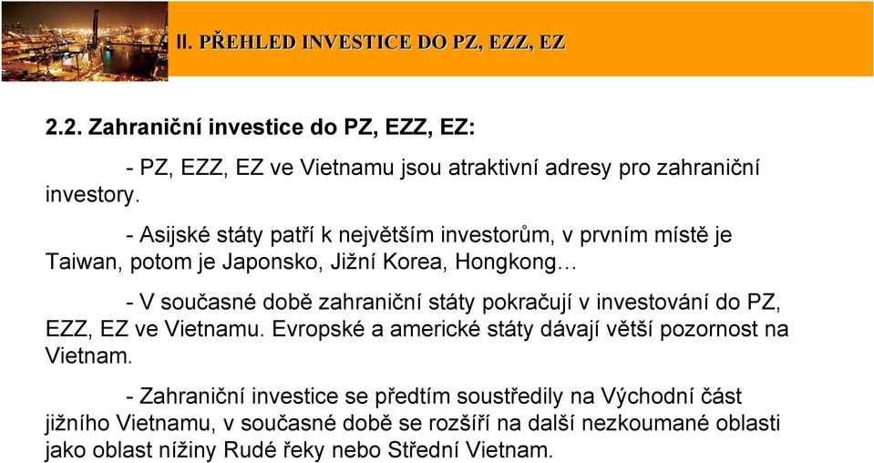 - Asijské státy patří k největším investorům, v prvním místě je Taiwan, potom je Japonsko, Jižní Korea, Hongkong -V současné době zahraniční státy