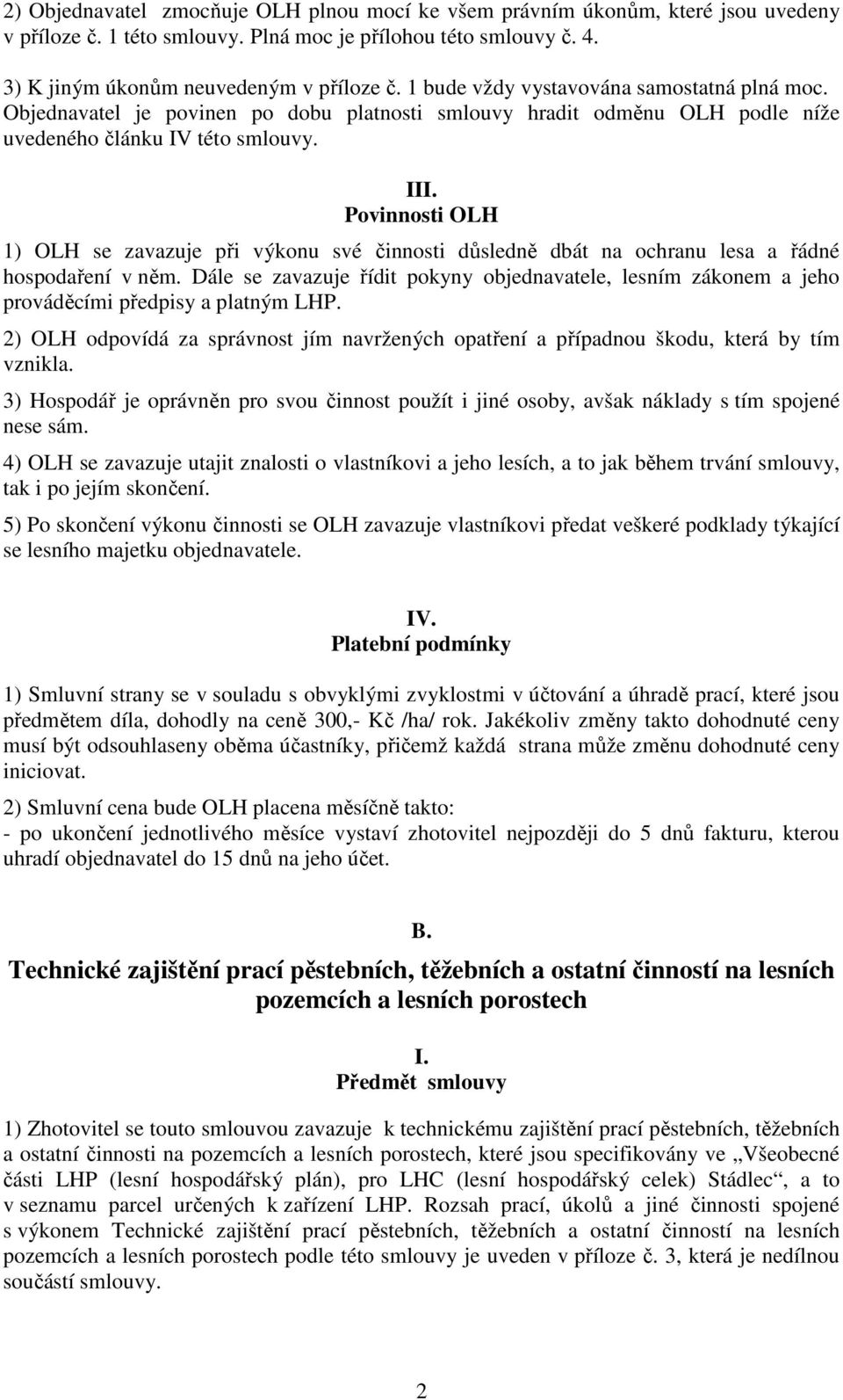 Povinnosti OLH 1) OLH se zavazuje při výkonu své činnosti důsledně dbát na ochranu lesa a řádné hospodaření v něm.