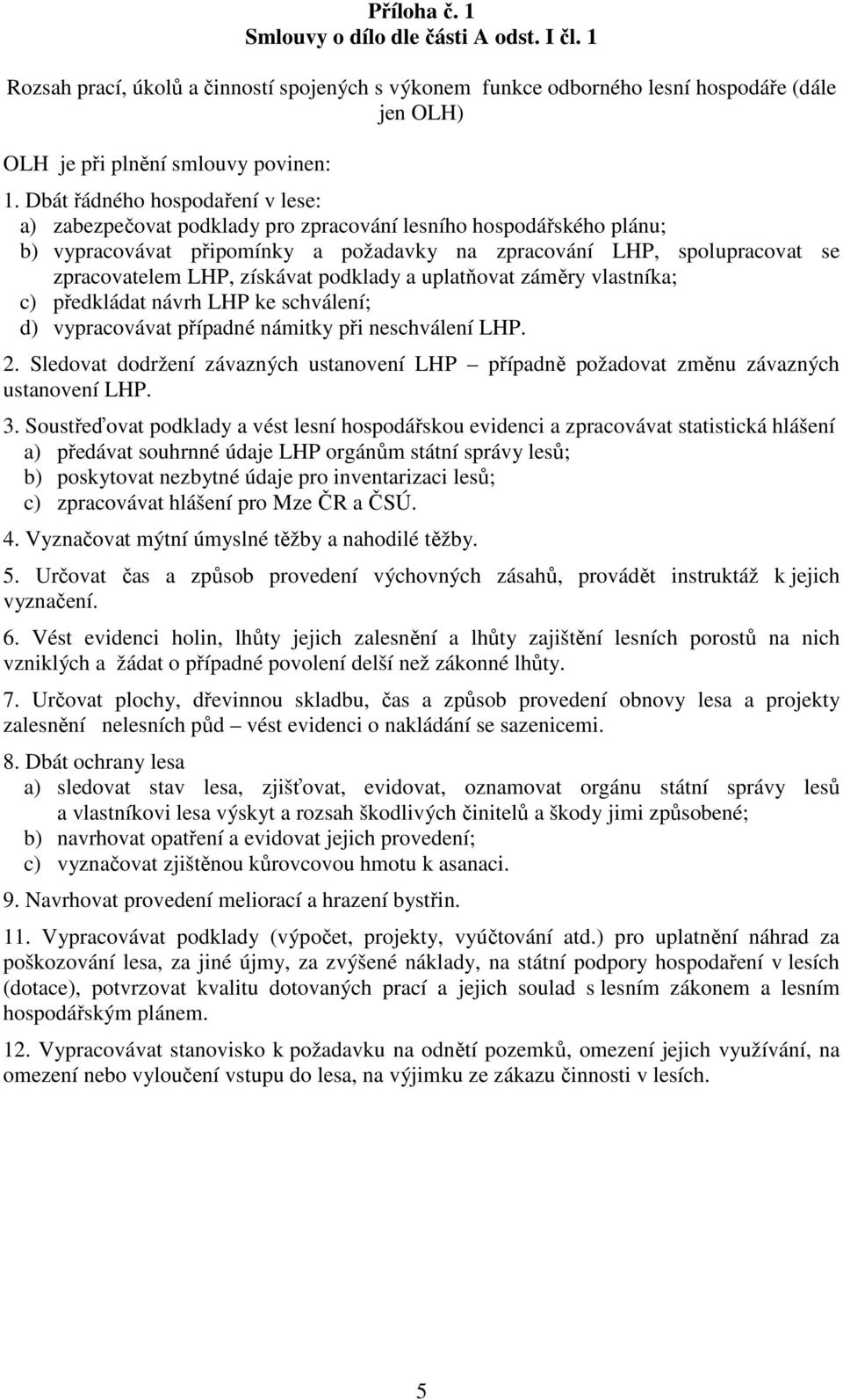 získávat podklady a uplatňovat záměry vlastníka; c) předkládat návrh LHP ke schválení; d) vypracovávat případné námitky při neschválení LHP. 2.