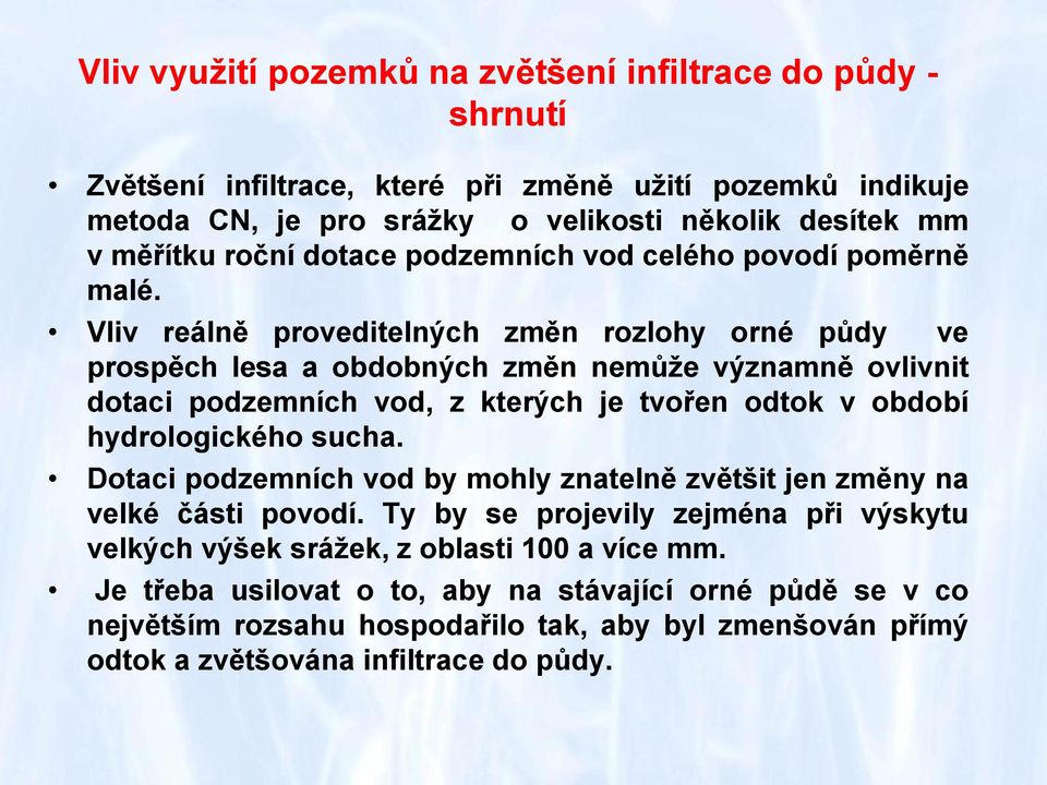 Vliv reálně proveditelných změn rozlohy orné půdy ve prospěch lesa a obdobných změn nemůže významně ovlivnit dotaci podzemních vod, z kterých je tvořen odtok v období hydrologického sucha.