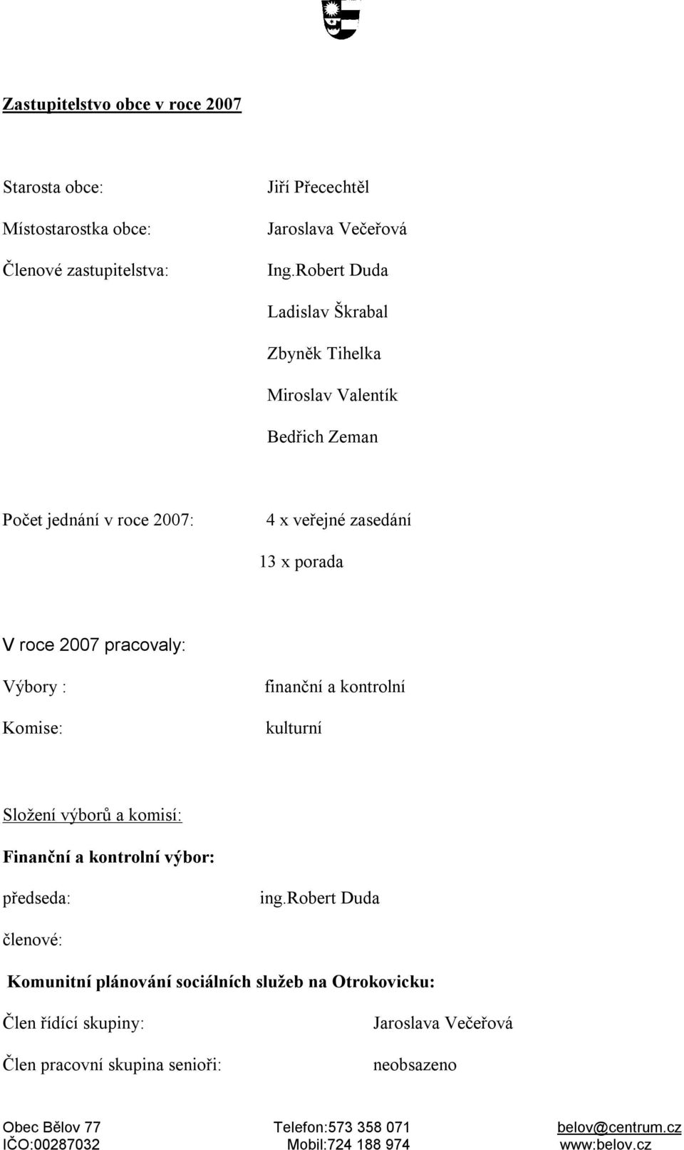 roce 2007 pracovaly: Výbory : Komise: finanční a kontrolní kulturní Složení výborů a komisí: Finanční a kontrolní výbor: předseda: ing.