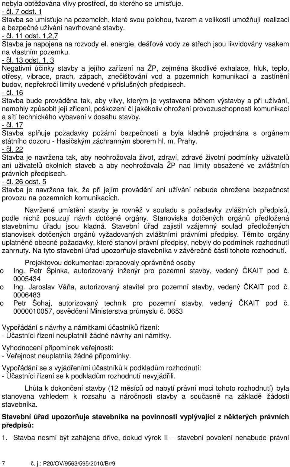 1, 3 Negativní účinky stavby a jejíh zařízení na ŽP, zejména škdlivé exhalace, hluk, tepl, třesy, vibrace, prach, zápach, znečišťvání vd a pzemních kmunikací a zastínění budv, nepřekrčí limity