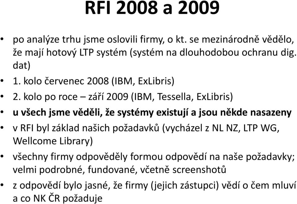 kolo po roce září 2009 (IBM, Tessella, ExLibris) u všech jsme věděli, že systémy existují a jsou někde nasazeny v RFI byl základ našich