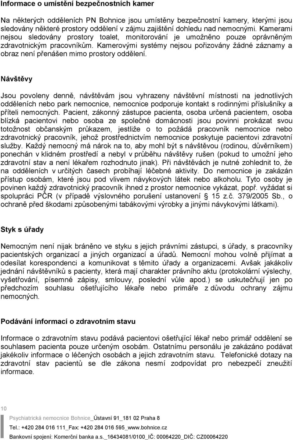 Kamerovými systémy nejsou pořizovány žádné záznamy a obraz není přenášen mimo prostory oddělení.