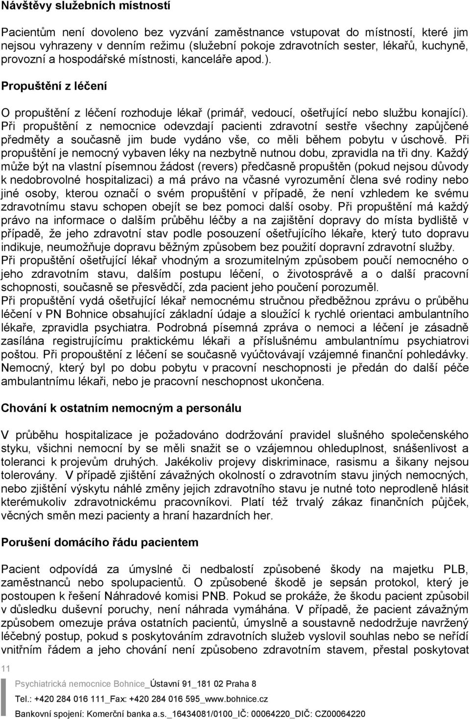 Při propuštění z nemocnice odevzdají pacienti zdravotní sestře všechny zapůjčené předměty a současně jim bude vydáno vše, co měli během pobytu v úschově.