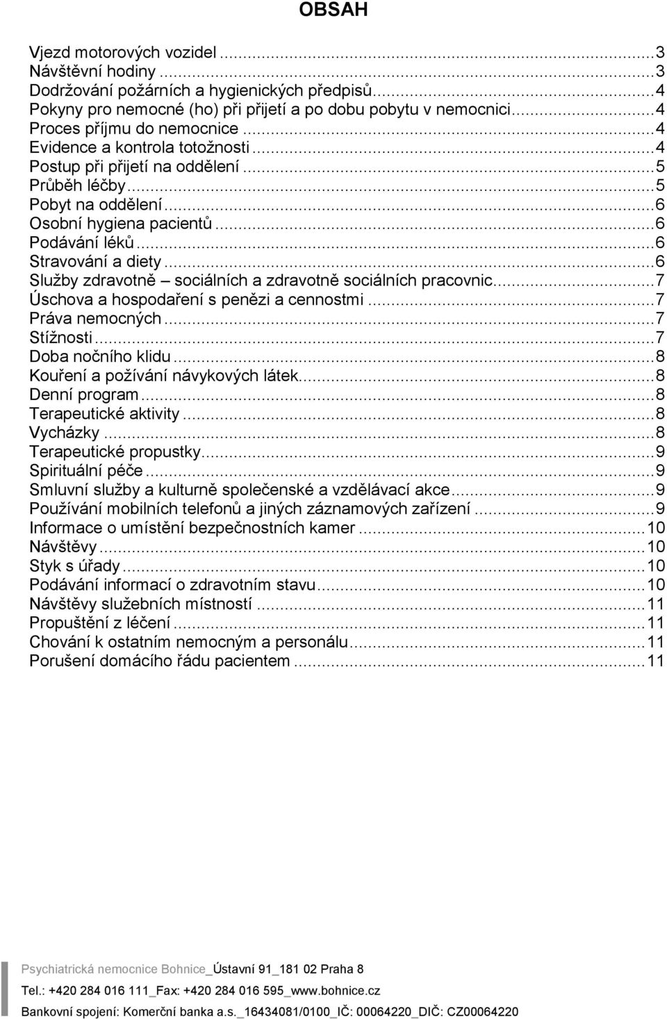 .. 6 Stravování a diety... 6 Služby zdravotně sociálních a zdravotně sociálních pracovnic... 7 Úschova a hospodaření s penězi a cennostmi... 7 Práva nemocných... 7 Stížnosti... 7 Doba nočního klidu.