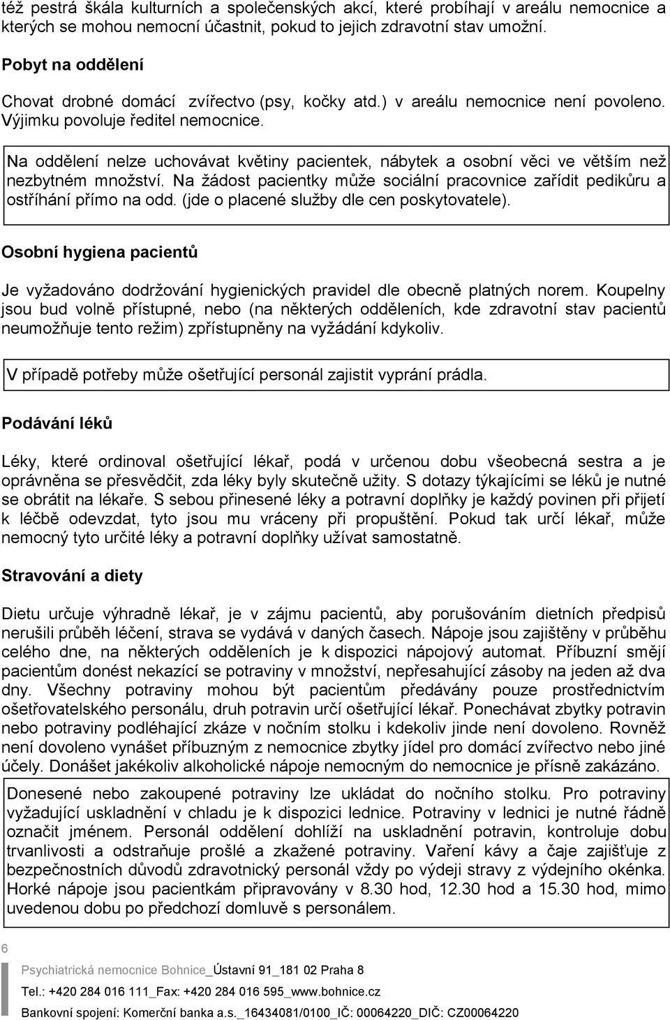 Na oddělení nelze uchovávat květiny pacientek, nábytek a osobní věci ve větším než nezbytném množství. Na žádost pacientky může sociální pracovnice zařídit pedikůru a ostříhání přímo na odd.