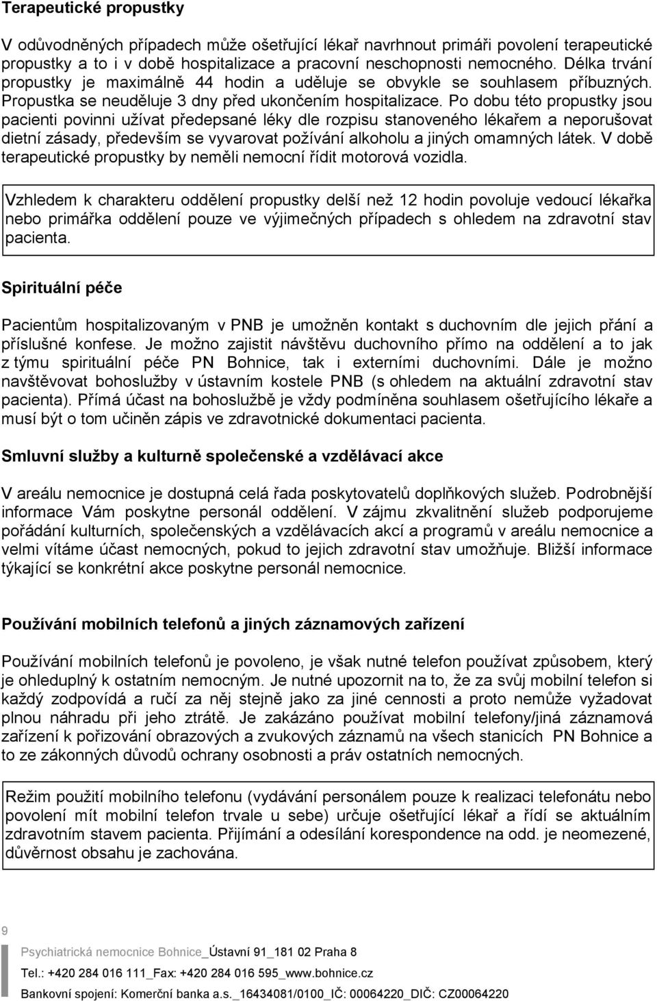 Po dobu této propustky jsou pacienti povinni užívat předepsané léky dle rozpisu stanoveného lékařem a neporušovat dietní zásady, především se vyvarovat požívání alkoholu a jiných omamných látek.