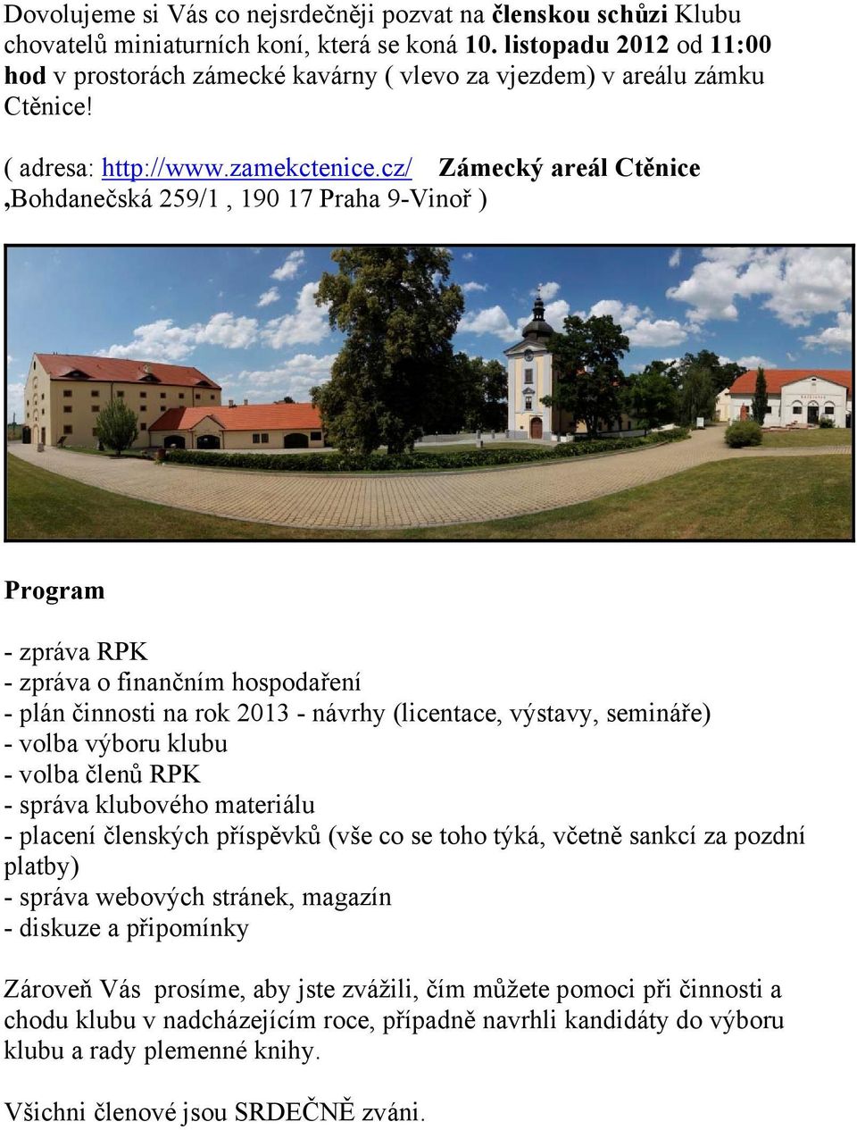 cz/ Zámecký areál Ctěnice,Bohdanečská 259/1, 190 17 Praha 9-Vinoř ) Program - zpráva RPK - zpráva o finančním hospodaření - plán činnosti na rok 2013 - návrhy (licentace, výstavy, semináře) - volba