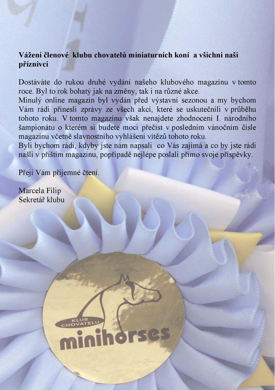 Minulý online magazín byl vydán před výstavní sezonou a my bychom Vám rádi přinesli zprávy ze všech akcí, které se uskutečnili v průběhu tohoto roku.
