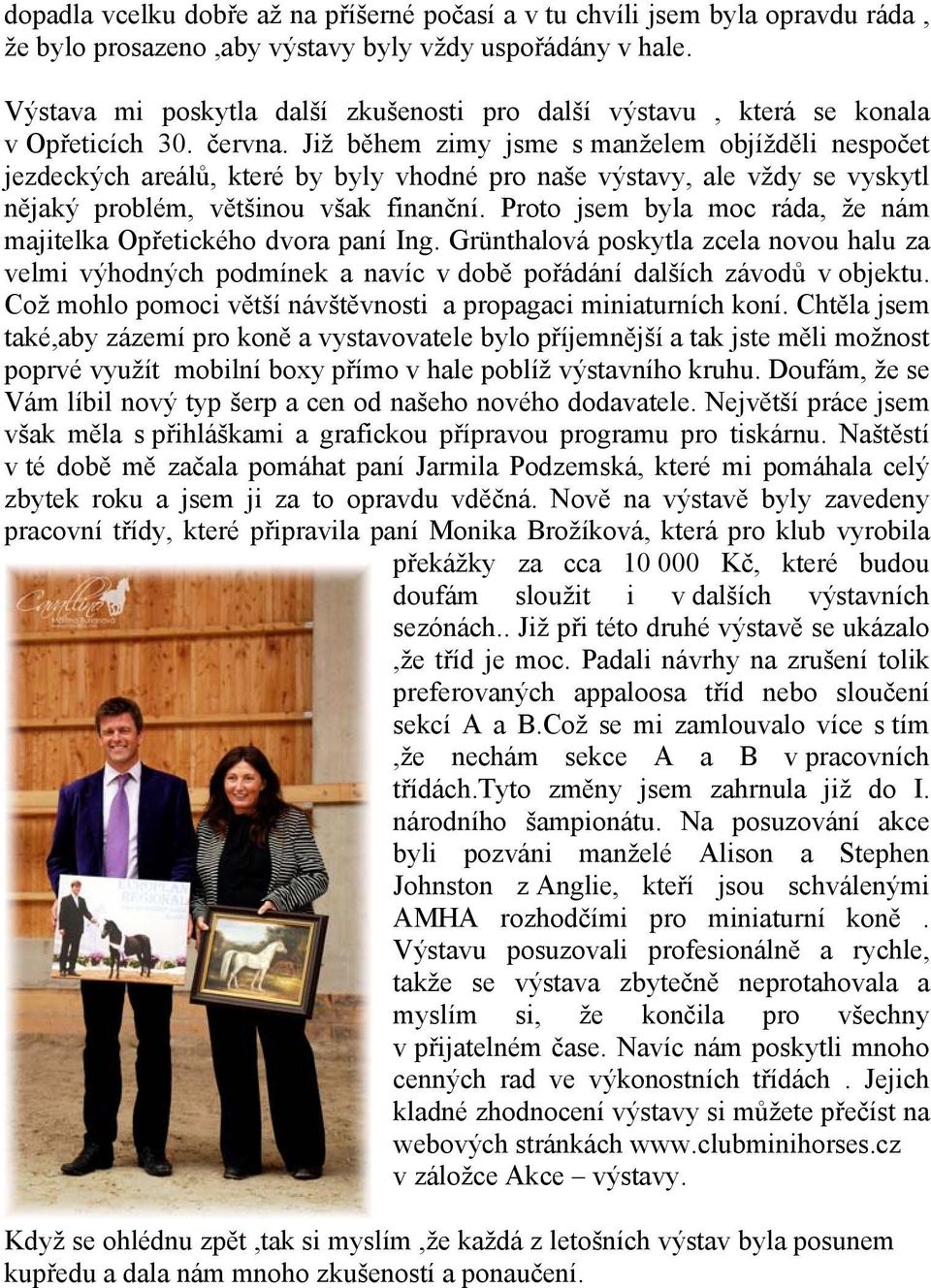 Již během zimy jsme s manželem objížděli nespočet jezdeckých areálů, které by byly vhodné pro naše výstavy, ale vždy se vyskytl nějaký problém, většinou však finanční.