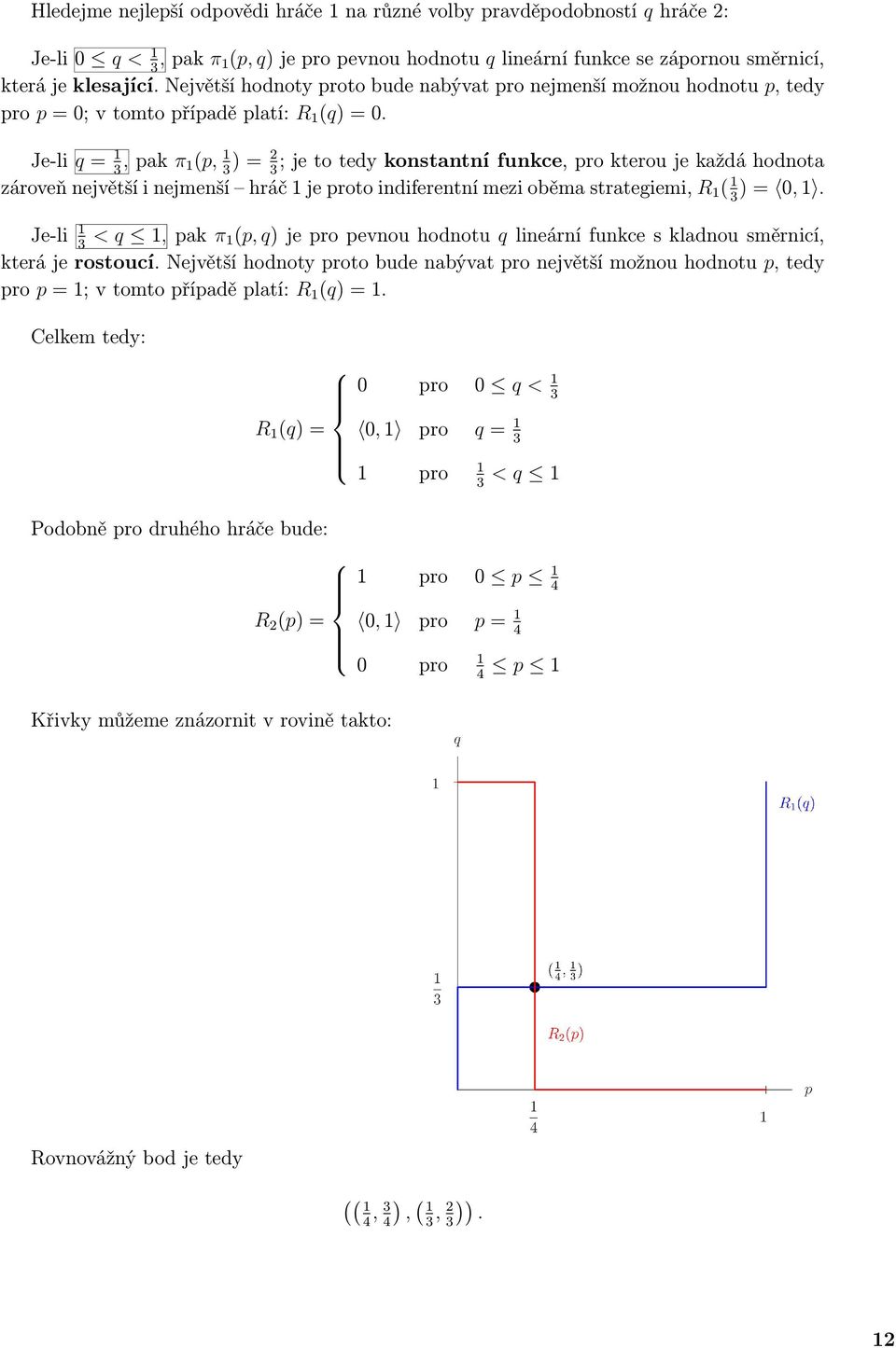 Je-li q = 1, pak π 3 1(p, 1) = 2 ; je to tedy konstantní funkce, pro kterou je každá hodnota 3 3 zároveň největší i nejmenší hráč 1 je proto indiferentní mezi oběma strategiemi, R 1 ( 1 ) = 0, 1.