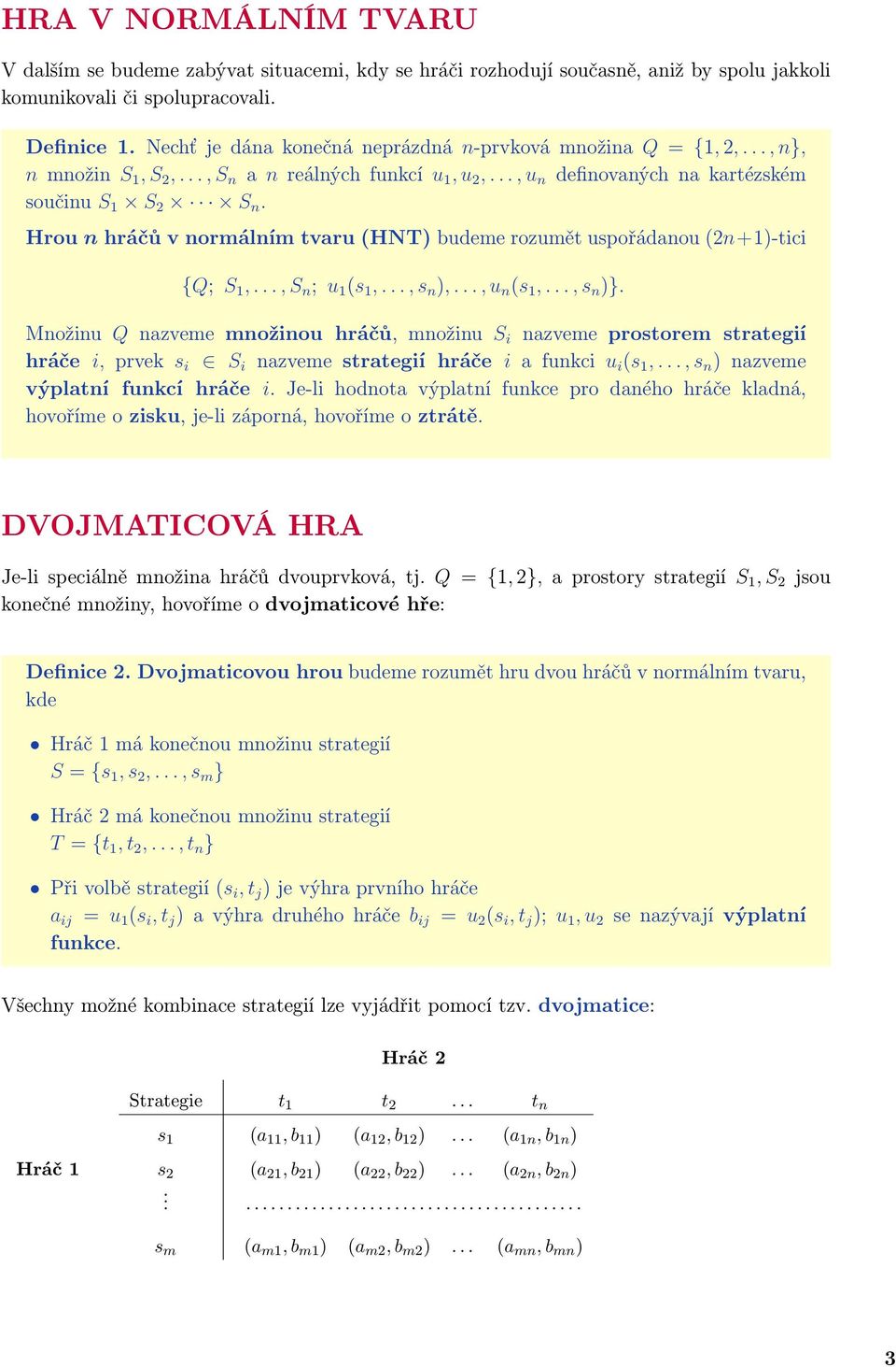 Hrou n hráčů v normálním tvaru (HNT) budeme rozumět uspořádanou (2n+1)-tici {Q; S 1,..., S n ; u 1 (s 1,..., s n ),..., u n (s 1,..., s n )}.