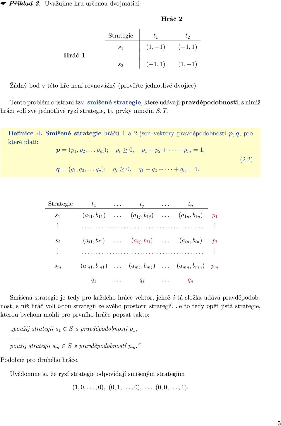 Smíšené strategie hráčů 1 a 2 jsou vektory pravděpodobností p, q, pro které platí: p = (p 1, p 2,... p m ); p i 0, p 1 + p 2 + + p m = 1, q = (q 1, q 2,... q n ); q i 0, q 1 + q 2 + + q n = 1. (2.