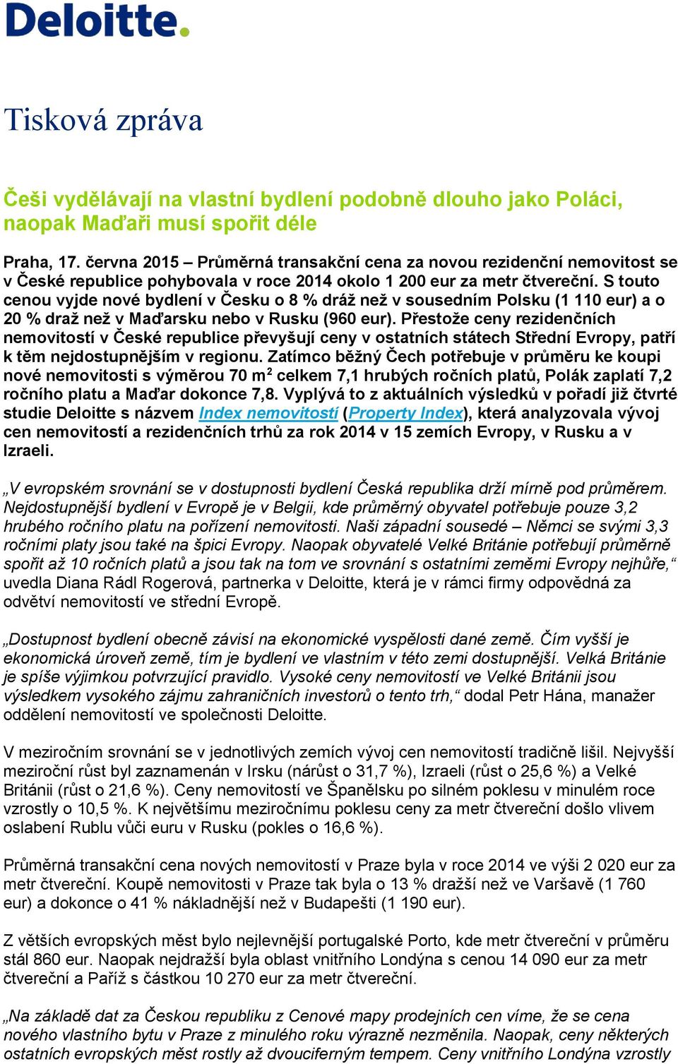 S touto cenou vyjde nové bydlení v Česku o 8 % dráž než v sousedním Polsku (1 110 eur) a o 20 % draž než v Maďarsku nebo v Rusku (960 eur).