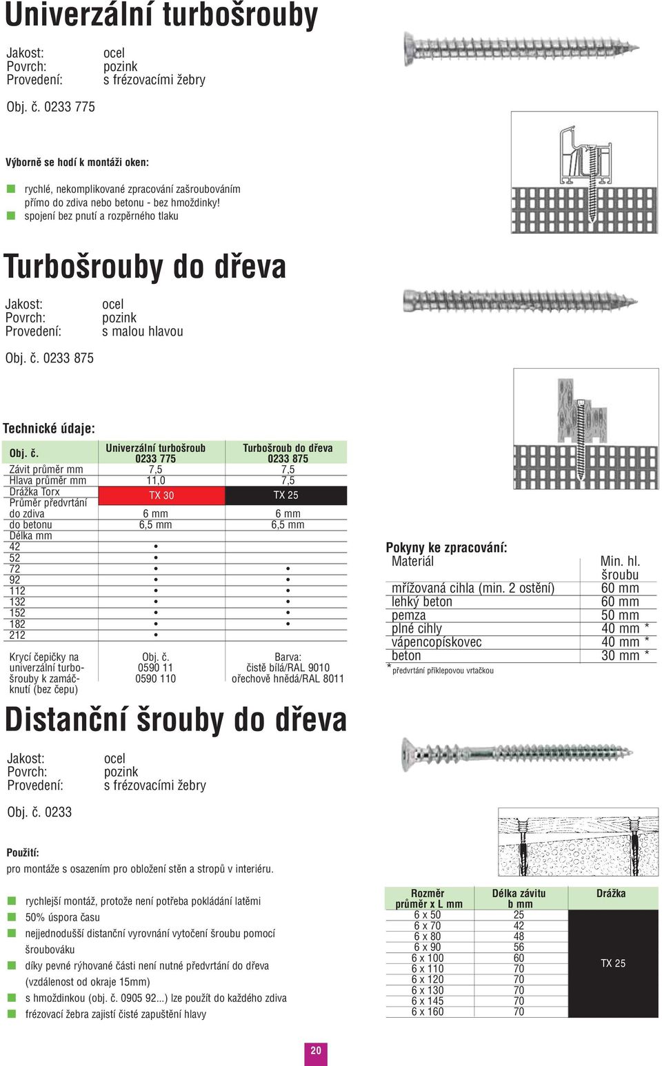 spojení bez pnutí a rozpûrného tlaku Turbo rouby do dfieva Jakost: Povrch: Provedení: Obj. ã.