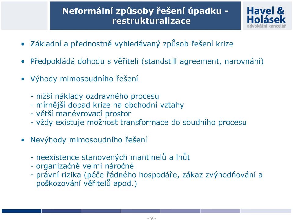 - větší manévrovací prostor - vždy existuje možnost transformace do soudního procesu Nevýhody mimosoudního řešení - neexistence