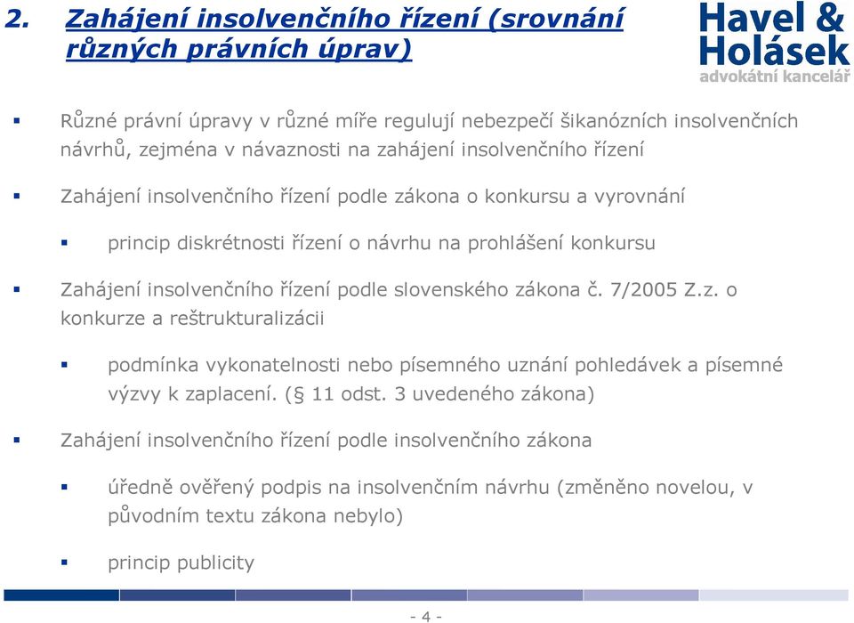 řízení podle slovenského zákona č. 7/2005 Z.z. o konkurze a reštrukturalizácii podmínka vykonatelnosti nebo písemného uznání pohledávek a písemné výzvy k zaplacení. ( 11 odst.