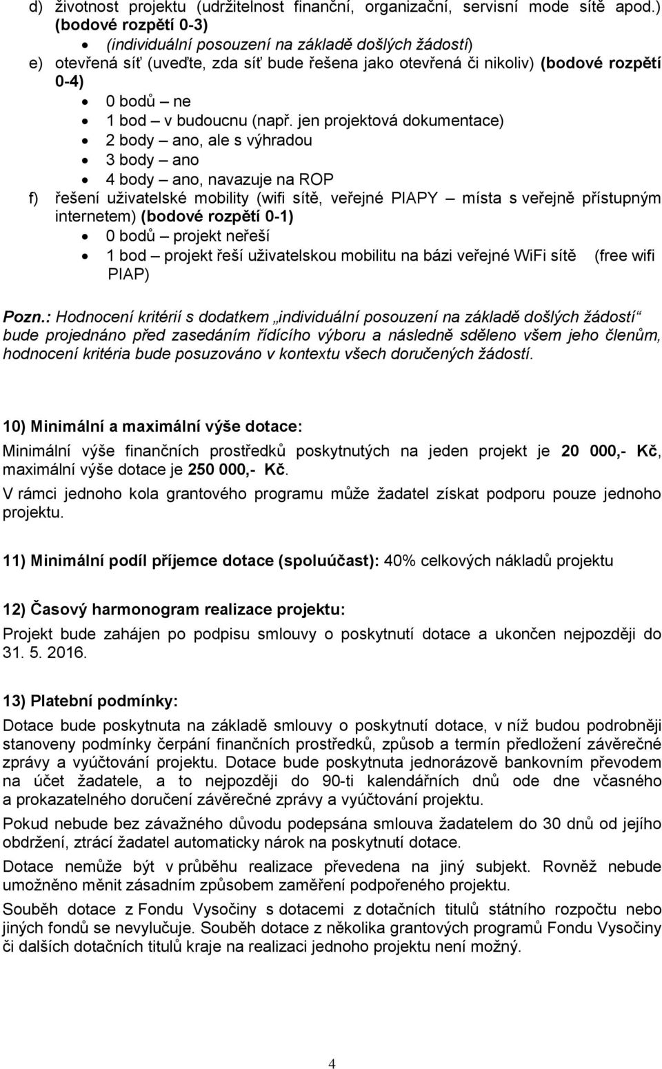 jen prjektvá dkumentace) 2 bdy an, ale s výhradu 3 bdy an 4 bdy an, navazuje na ROP f) řešení uživatelské mbility (wifi sítě, veřejné PIAPY místa s veřejně přístupným internetem) (bdvé rzpětí 0-1) 0