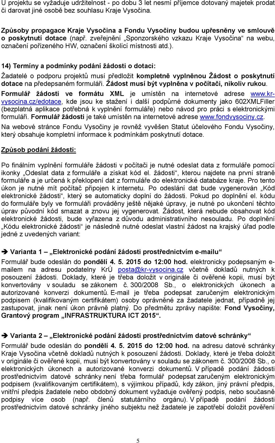 14) Termíny a pdmínky pdání žádsti dtaci: Žadatelé pdpru prjektů musí předlžit kmpletně vyplněnu Žádst pskytnutí dtace na předepsaném frmuláři. Žádst musí být vyplněna v pčítači, nikliv ruku.