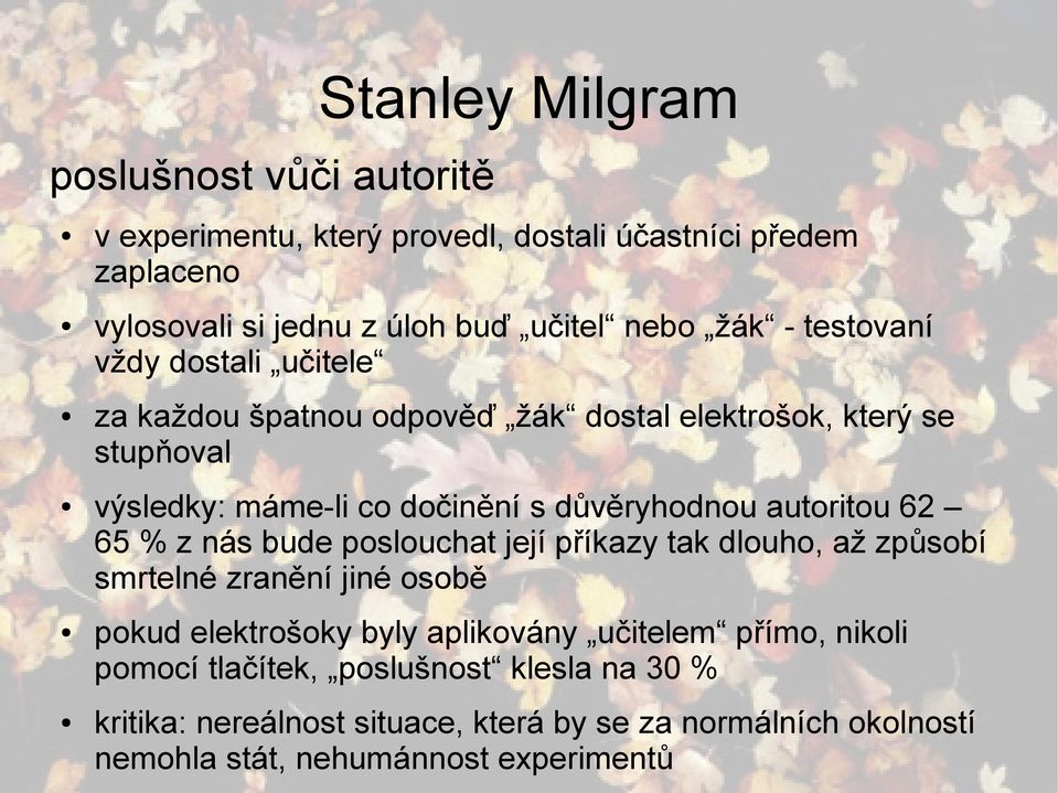 autoritou 62 65 % z nás bude poslouchat její příkazy tak dlouho, až způsobí smrtelné zranění jiné osobě pokud elektrošoky byly aplikovány učitelem