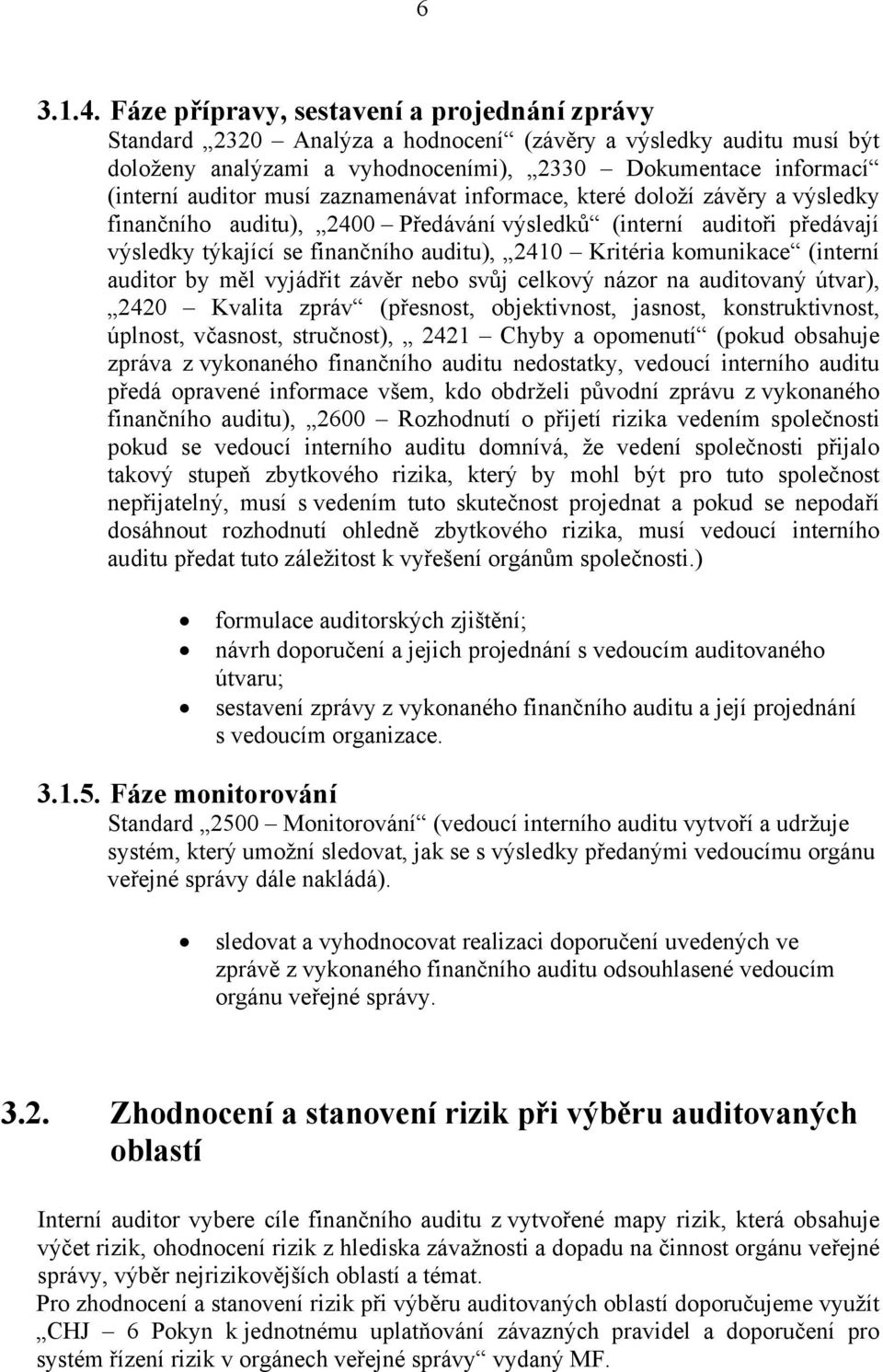 zaznamenávat informace, které doloží závěry a výsledky finančního auditu), 2400 Předávání výsledků (interní auditoři předávají výsledky týkající se finančního auditu), 2410 Kritéria komunikace