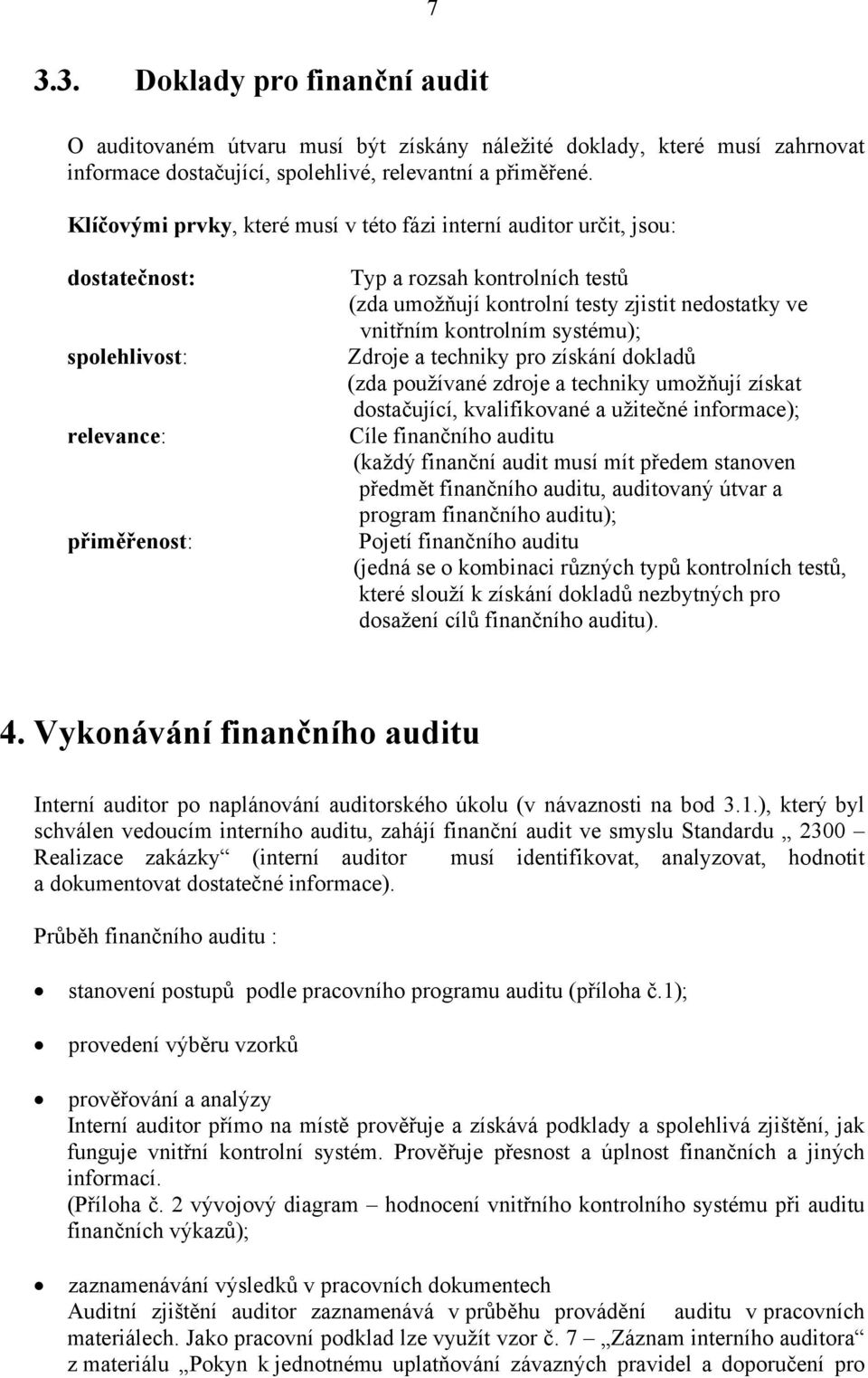 nedostatky ve vnitřním kontrolním systému); Zdroje a techniky pro získání dokladů (zda používané zdroje a techniky umožňují získat dostačující, kvalifikované a užitečné informace); Cíle finančního