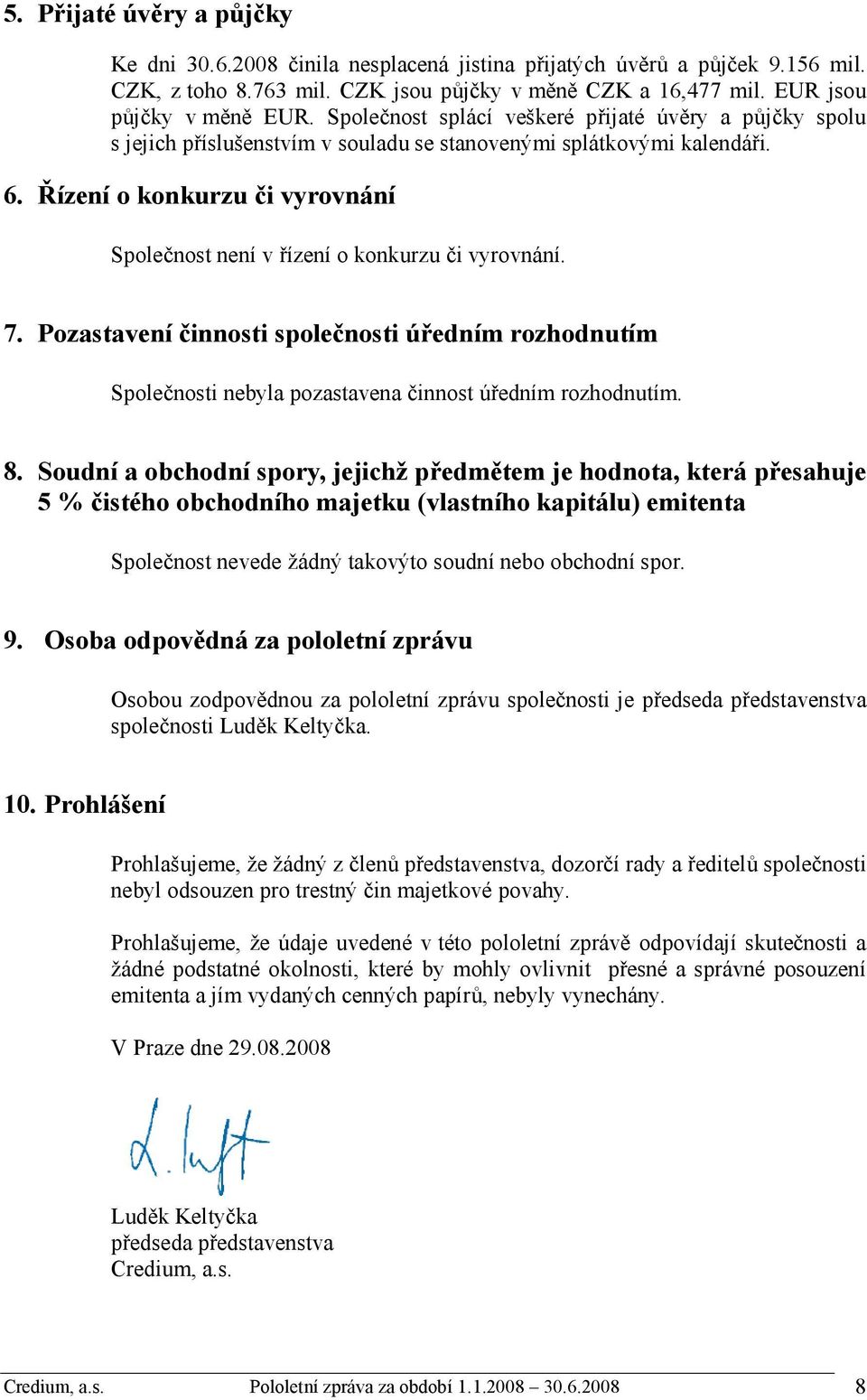 Řízení o konkurzu či vyrovnání Společnost není v řízení o konkurzu či vyrovnání. 7. Pozastavení činnosti společnosti úředním rozhodnutím Společnosti nebyla pozastavena činnost úředním rozhodnutím. 8.