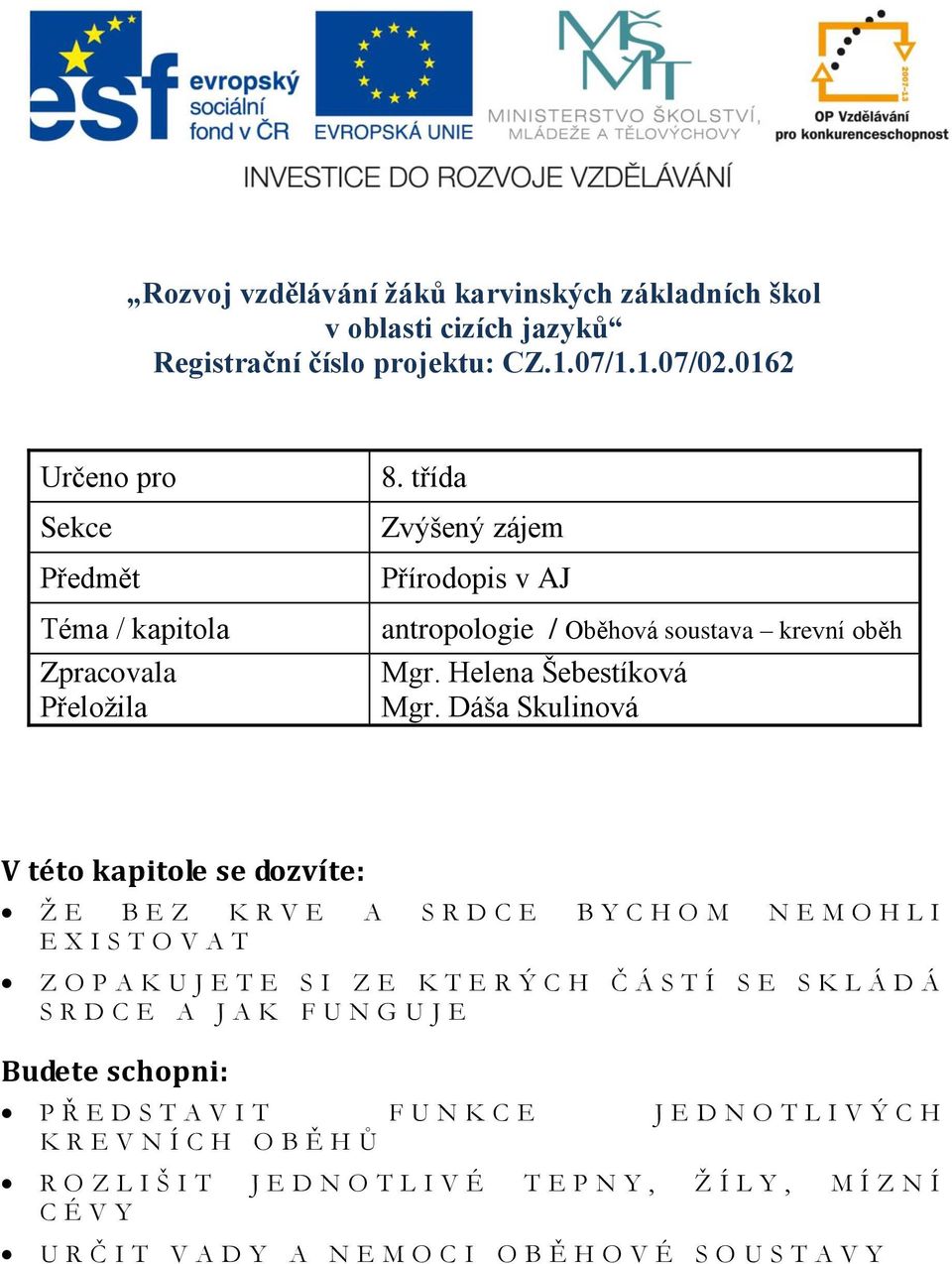 Dáša Skulinová V této kapitole se dozvíte: Ž E B E Z K R V E A S R D C E B Y C H O M N E M O H L I E X I S T O V A T Z O P A K U J E T E S I Z E K T E R Ý C H Č Á S T Í S E S K L Á D Á S